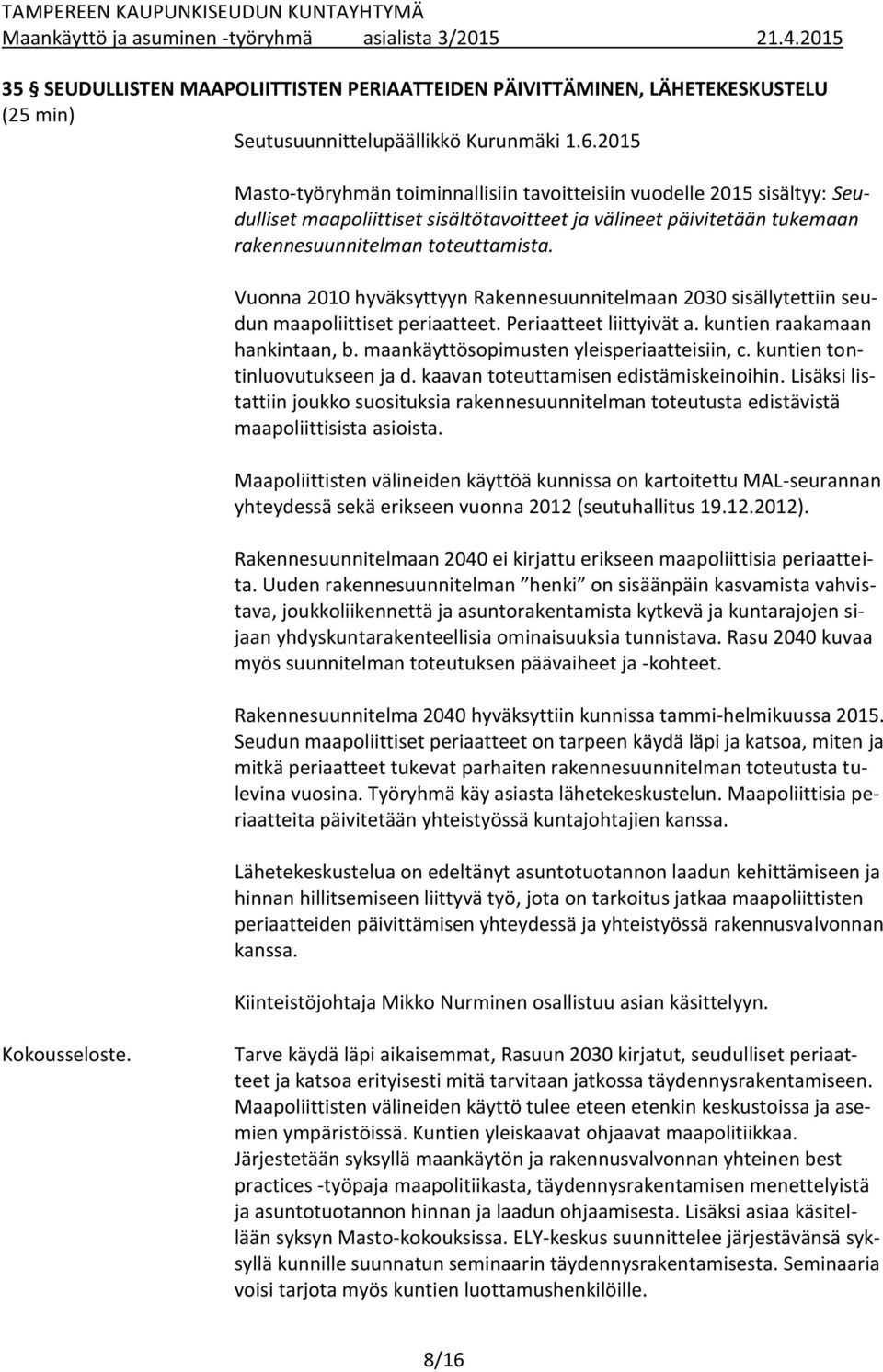 Vuonna 2010 hyväksyttyyn Rakennesuunnitelmaan 2030 sisällytettiin seudun maapoliittiset periaatteet. Periaatteet liittyivät a. kuntien raakamaan hankintaan, b.