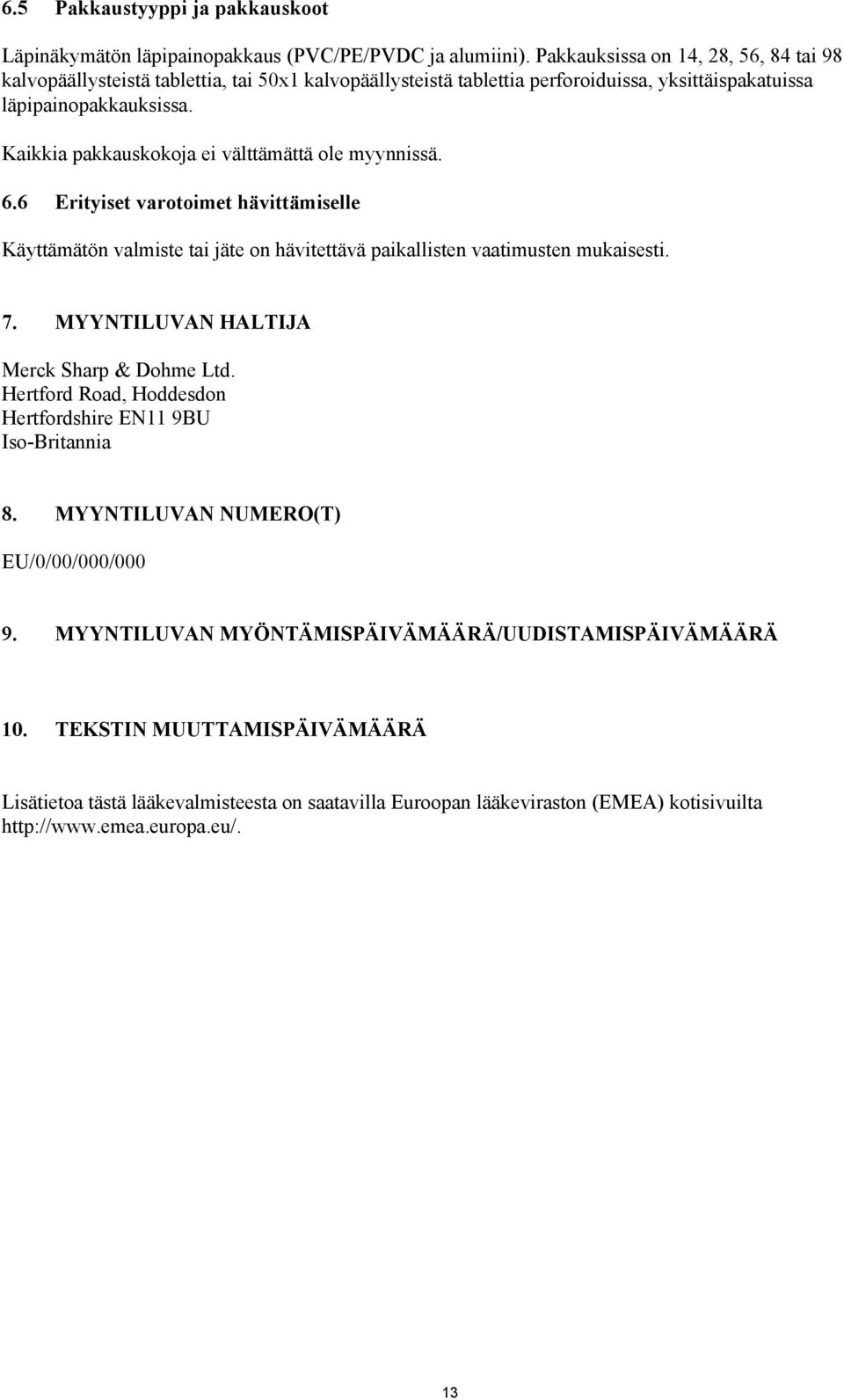 Kaikkia pakkauskokoja ei välttämättä ole myynnissä. 6.6 Erityiset varotoimet hävittämiselle Käyttämätön valmiste tai jäte on hävitettävä paikallisten vaatimusten mukaisesti. 7.