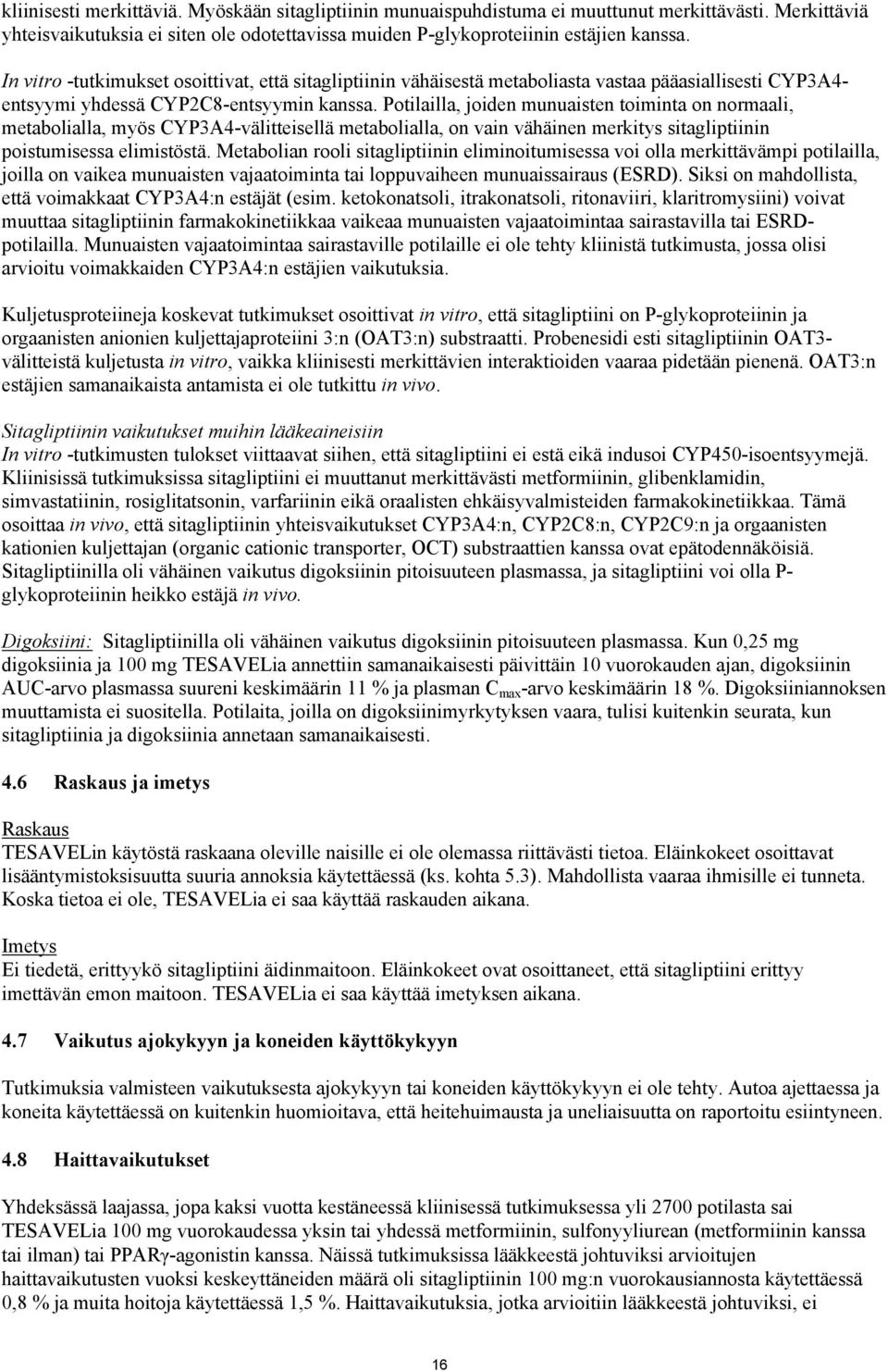 Potilailla, joiden munuaisten toiminta on normaali, metabolialla, myös CYP3A4-välitteisellä metabolialla, on vain vähäinen merkitys sitagliptiinin poistumisessa elimistöstä.