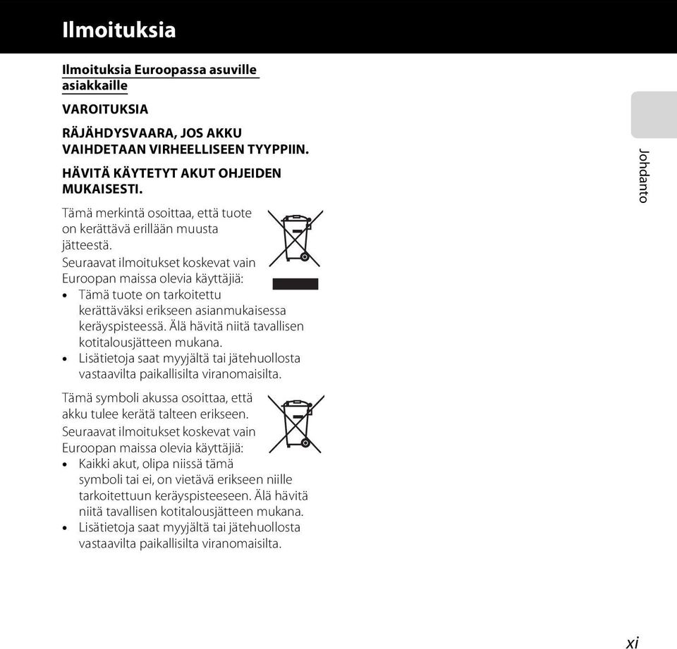 Seuraavat ilmoitukset koskevat vain Euroopan maissa olevia käyttäjiä: Tämä tuote on tarkoitettu kerättäväksi erikseen asianmukaisessa keräyspisteessä.