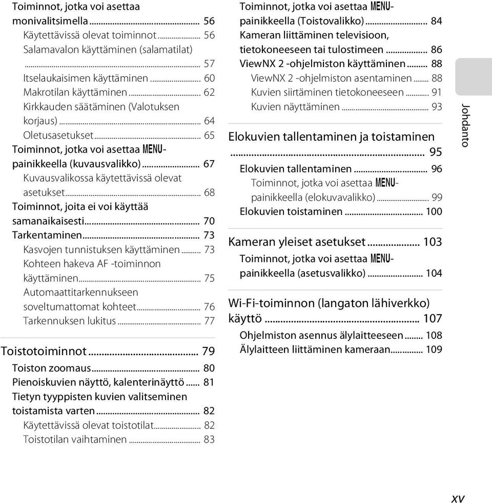 .. 68 Toiminnot, joita ei voi käyttää samanaikaisesti... 70 Tarkentaminen... 73 Kasvojen tunnistuksen käyttäminen... 73 Kohteen hakeva AF -toiminnon käyttäminen.