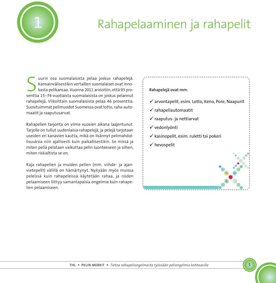 Suosituimmat pelimuodot Suomessa ovat lotto, raha-automaatit ja raaputusarvat. Rahapelien tarjonta on viime vuosien aikana laajentunut.