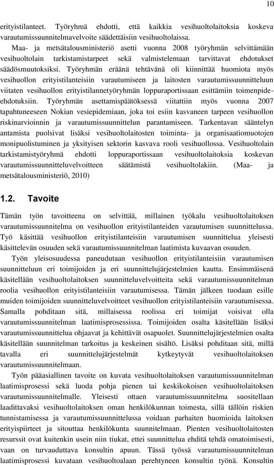 Työryhmän eräänä tehtävänä oli kiinnittää huomiota myös vesihuollon erityistilanteisiin varautumiseen ja laitosten varautumissuunnitteluun viitaten vesihuollon erityistilannetyöryhmän