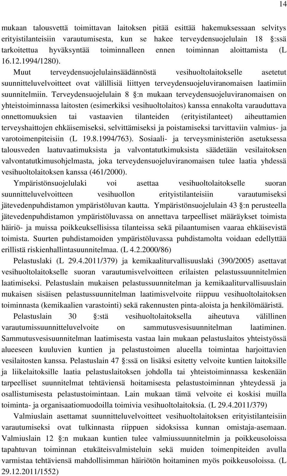 Muut terveydensuojelulainsäädännöstä vesihuoltolaitokselle asetetut suunnitteluvelvoitteet ovat välillisiä liittyen terveydensuojeluviranomaisen laatimiin suunnitelmiin.