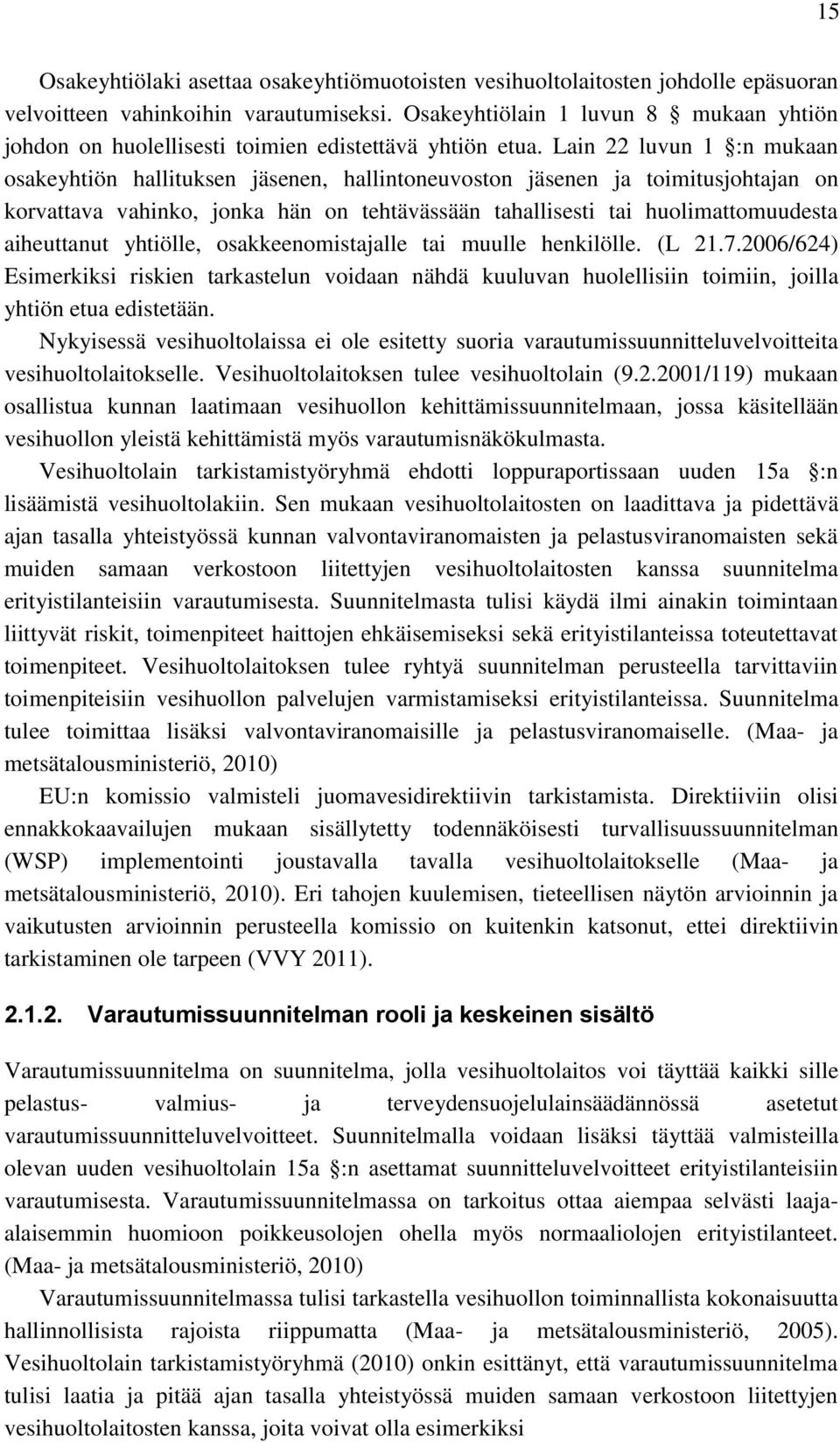 Lain 22 luvun 1 :n mukaan osakeyhtiön hallituksen jäsenen, hallintoneuvoston jäsenen ja toimitusjohtajan on korvattava vahinko, jonka hän on tehtävässään tahallisesti tai huolimattomuudesta