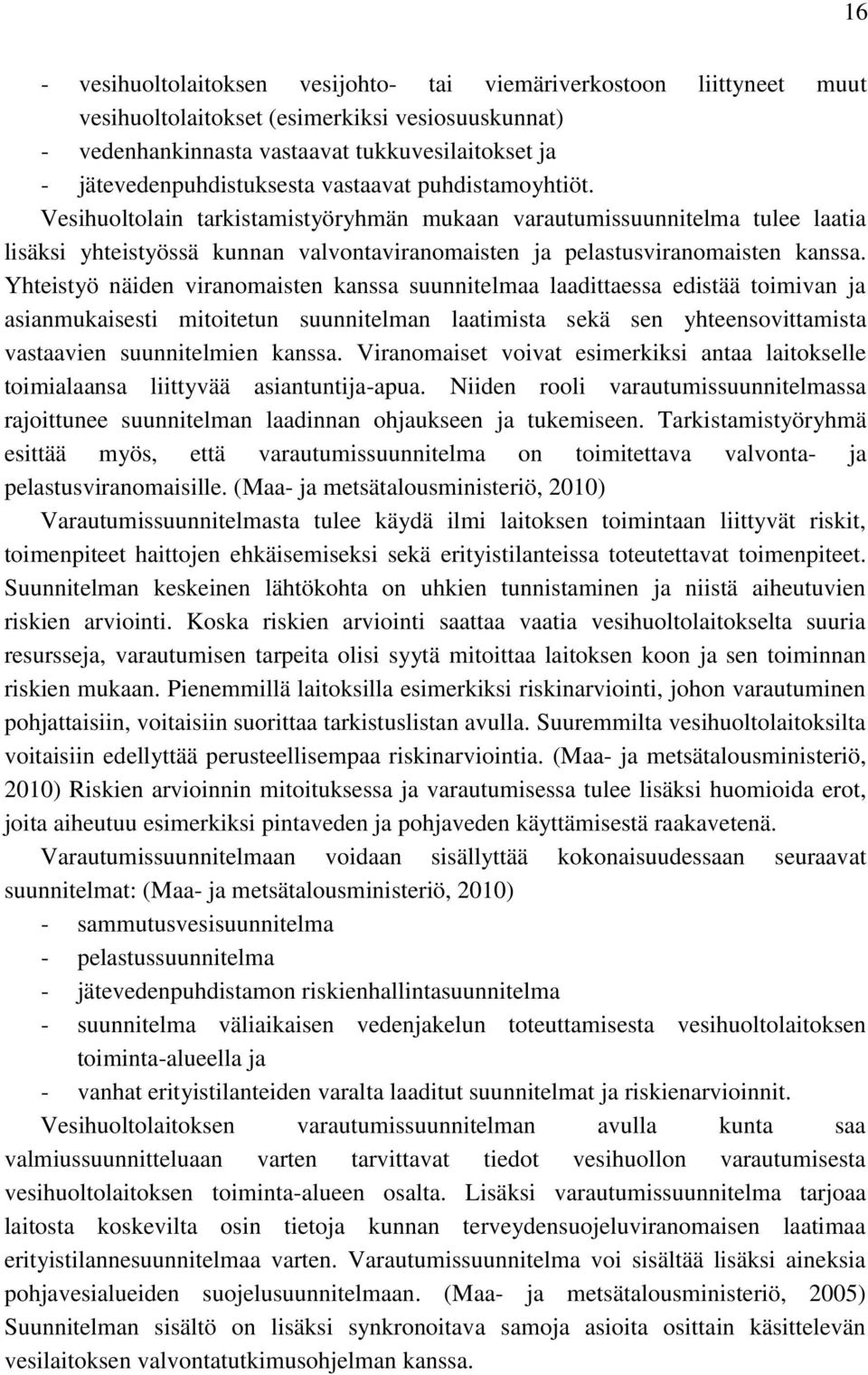 Yhteistyö näiden viranomaisten kanssa suunnitelmaa laadittaessa edistää toimivan ja asianmukaisesti mitoitetun suunnitelman laatimista sekä sen yhteensovittamista vastaavien suunnitelmien kanssa.