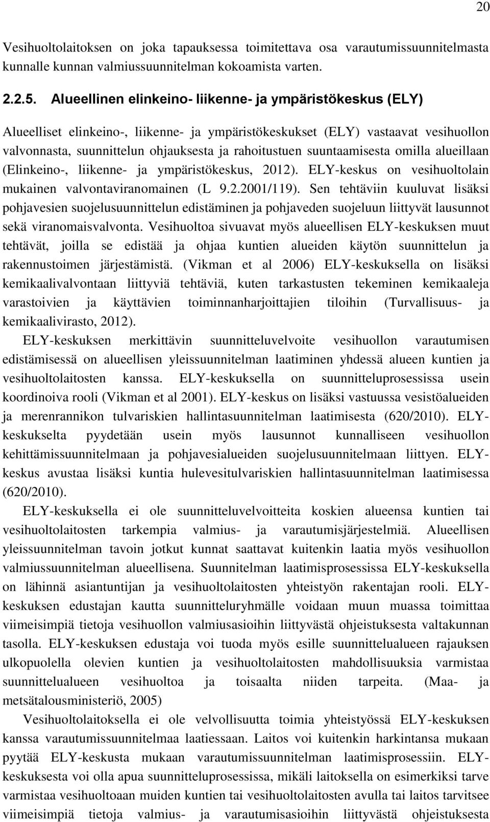 suuntaamisesta omilla alueillaan (Elinkeino-, liikenne- ja ympäristökeskus, 2012). ELY-keskus on vesihuoltolain mukainen valvontaviranomainen (L 9.2.2001/119).