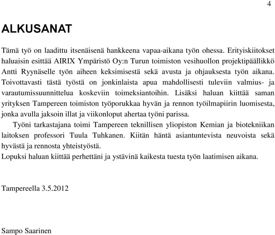 Toivottavasti tästä työstä on jonkinlaista apua mahdollisesti tuleviin valmius- ja varautumissuunnittelua koskeviin toimeksiantoihin.