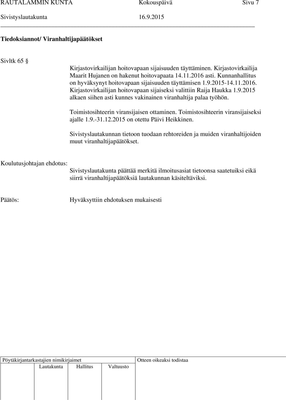 9.2015 alkaen siihen asti kunnes vakinainen viranhaltija palaa työhön. Toimistosihteerin viransijaisen ottaminen. Toimistosihteerin viransijaiseksi ajalle 1.9.-31.12.2015 on otettu Päivi Heikkinen.