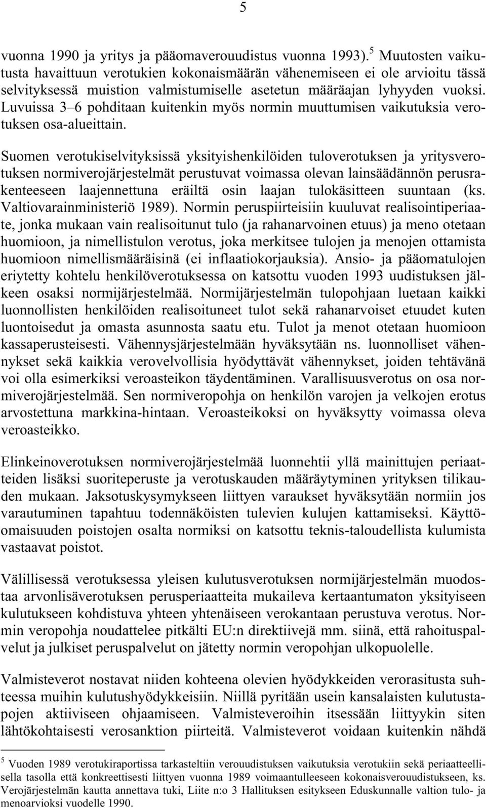 Luvuissa 3 6 pohditaan kuitenkin myös normin muuttumisen vaikutuksia verotuksen osa-alueittain.