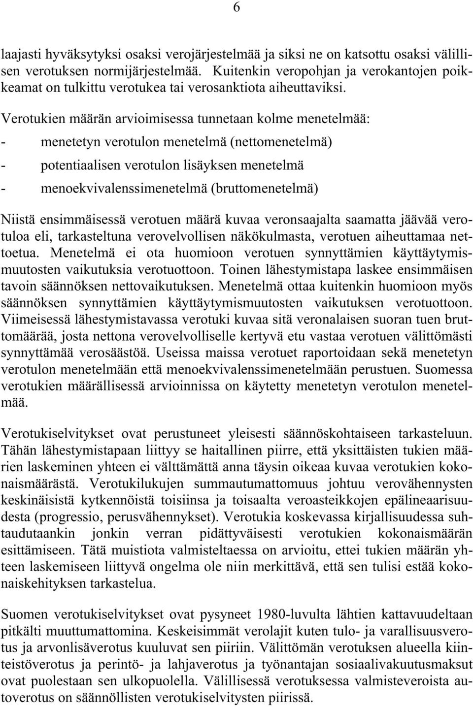 Verotukien määrän arvioimisessa tunnetaan kolme menetelmää: - menetetyn verotulon menetelmä (nettomenetelmä) - potentiaalisen verotulon lisäyksen menetelmä - menoekvivalenssimenetelmä