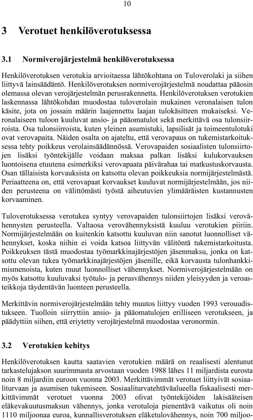 Henkilöverotuksen verotukien laskennassa lähtökohdan muodostaa tuloverolain mukainen veronalaisen tulon käsite, jota on jossain määrin laajennettu laajan tulokäsitteen mukaiseksi.