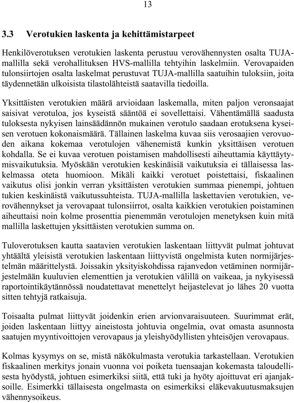Yksittäisten verotukien määrä arvioidaan laskemalla, miten paljon veronsaajat saisivat verotuloa, jos kyseistä sääntöä ei sovellettaisi.