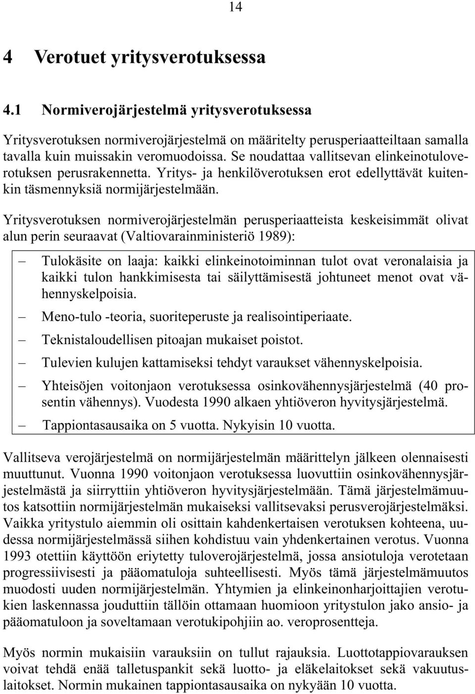 Yritysverotuksen normiverojärjestelmän perusperiaatteista keskeisimmät olivat alun perin seuraavat (Valtiovarainministeriö 1989): Tulokäsite on laaja: kaikki elinkeinotoiminnan tulot ovat