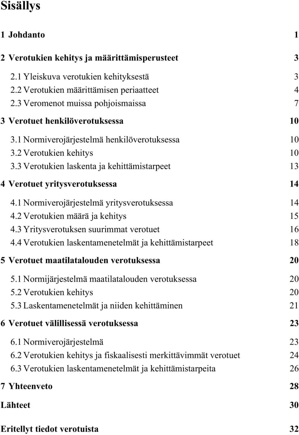 3 Verotukien laskenta ja kehittämistarpeet 13 4 Verotuet yritysverotuksessa 14 4.1 Normiverojärjestelmä yritysverotuksessa 14 4.2 Verotukien määrä ja kehitys 15 4.