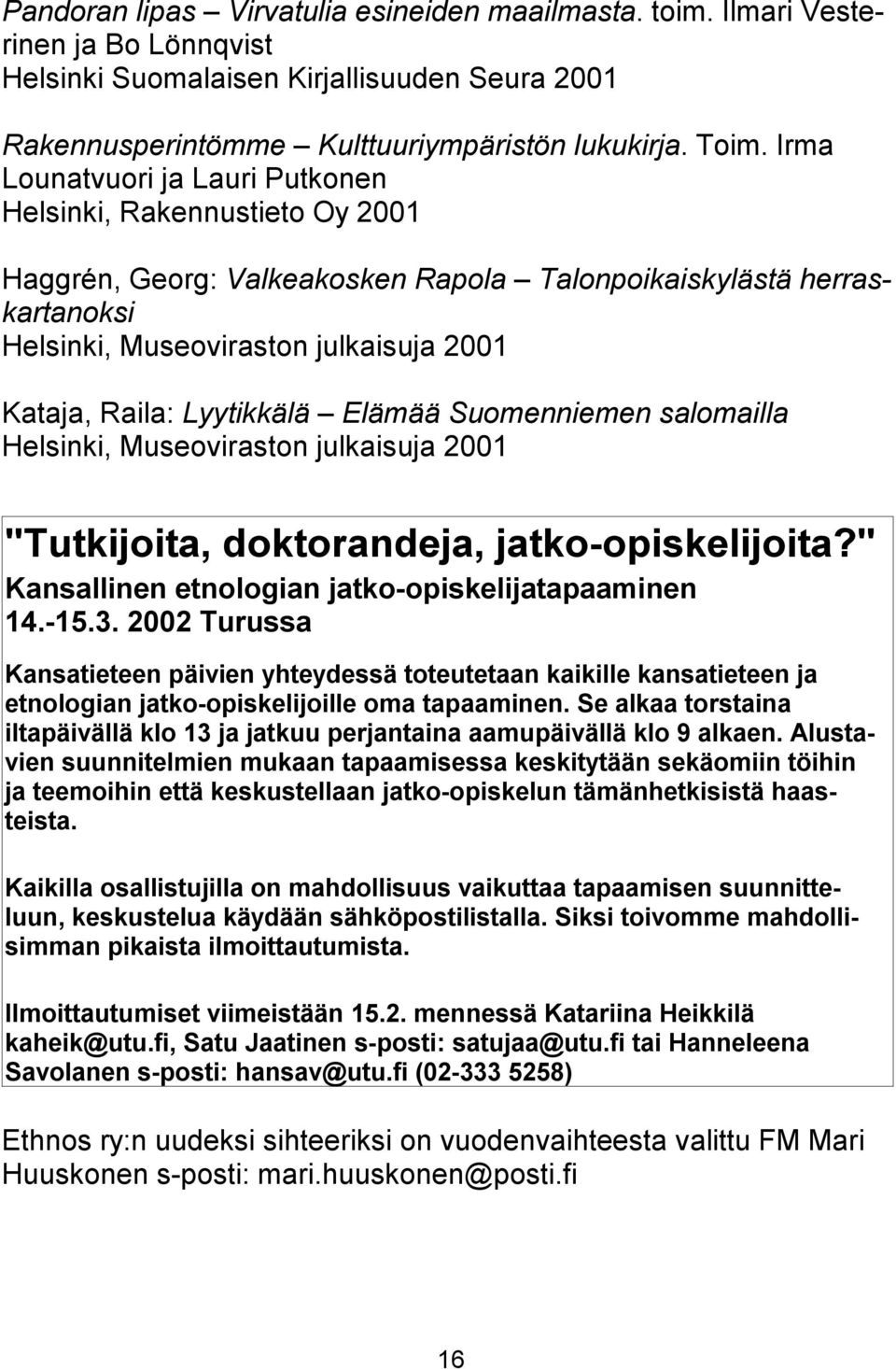 Lyytikkälä Elämää Suomenniemen salomailla Helsinki, Museoviraston julkaisuja 2001 "Tutkijoita, doktorandeja, jatko-opiskelijoita?" Kansallinen etnologian jatko-opiskelijatapaaminen 14.-15.3.