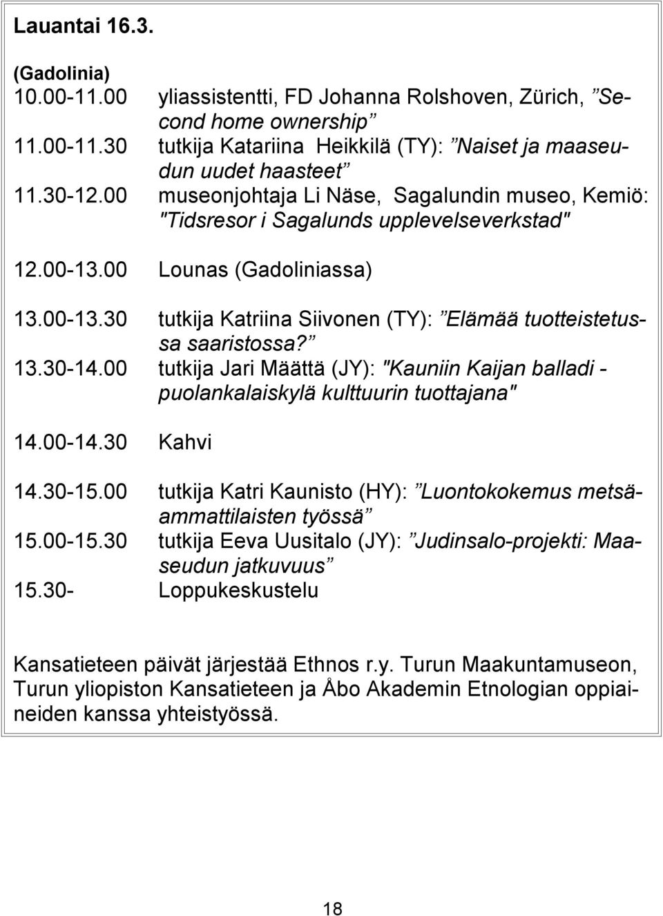 13.30-14.00 tutkija Jari Määttä (JY): "Kauniin Kaijan balladi - puolankalaiskylä kulttuurin tuottajana" 14.00-14.30 Kahvi 14.30-15.