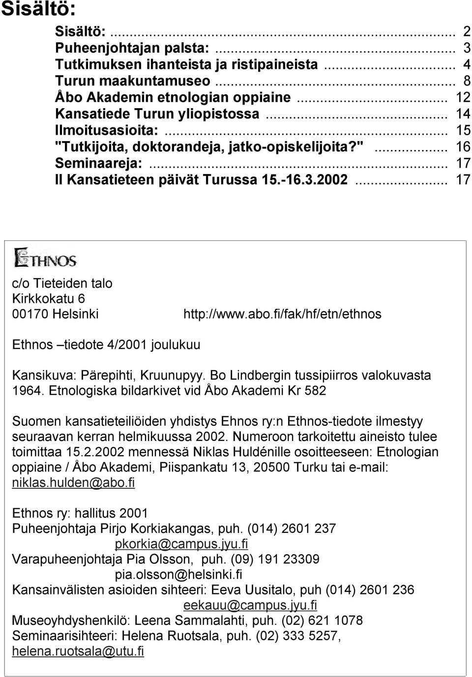 .. 17 c/o Tieteiden talo Kirkkokatu 6 00170 Helsinki http://www.abo.fi/fak/hf/etn/ethnos Ethnos tiedote 4/2001 joulukuu Kansikuva: Pärepihti, Kruunupyy. Bo Lindbergin tussipiirros valokuvasta 1964.