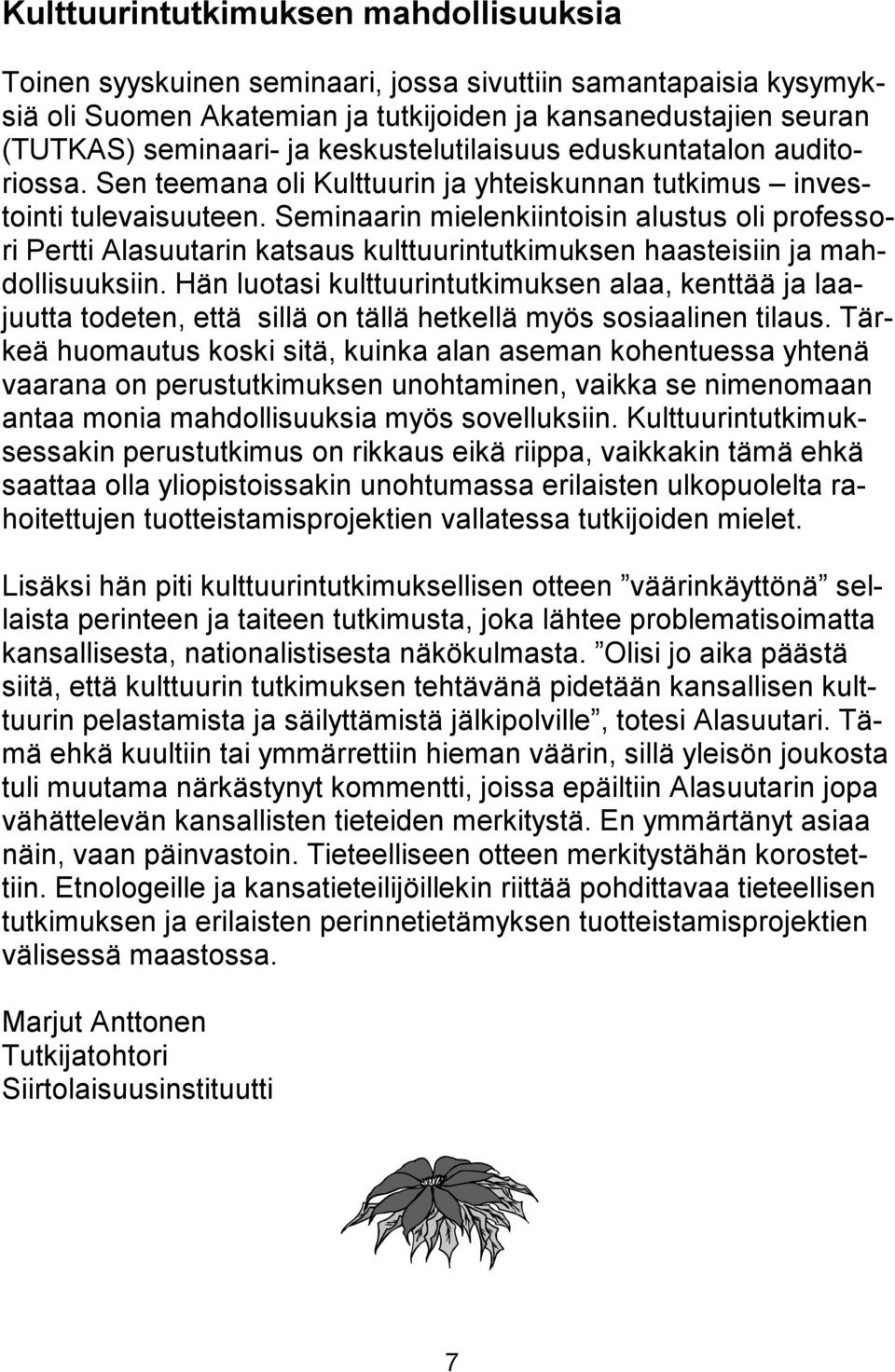 Seminaarin mielenkiintoisin alustus oli professori Pertti Alasuutarin katsaus kulttuurintutkimuksen haasteisiin ja mahdollisuuksiin.