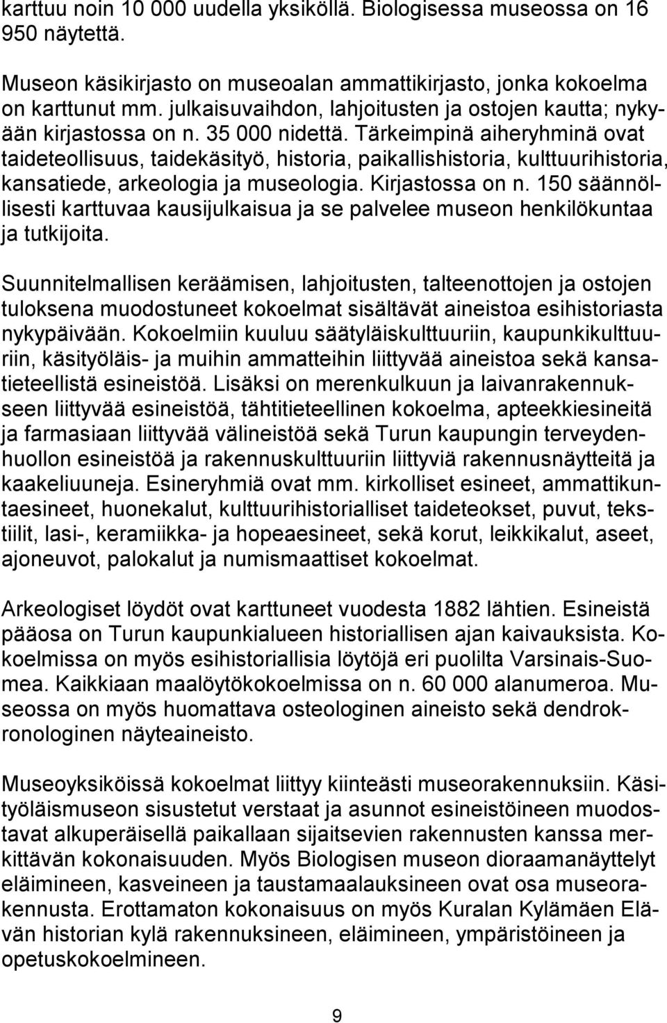 Tärkeimpinä aiheryhminä ovat taideteollisuus, taidekäsityö, historia, paikallishistoria, kulttuurihistoria, kansatiede, arkeologia ja museologia. Kirjastossa on n.