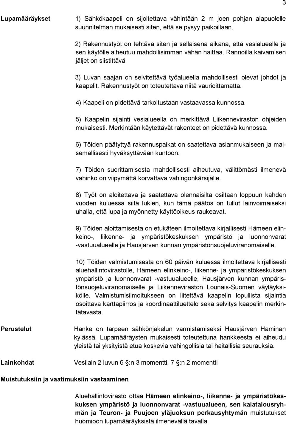 3) Luvan saajan on selvitettävä työalueella mahdollisesti olevat johdot ja kaapelit. Rakennustyöt on toteutettava niitä vaurioittamatta. 4) Kaapeli on pidettävä tarkoitustaan vastaavassa kunnossa.
