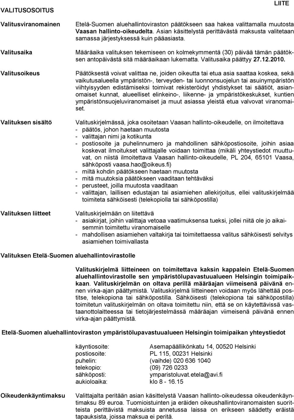 Määräaika valituksen tekemiseen on kolmekymmentä (30) päivää tämän päätöksen antopäivästä sitä määräaikaan lukematta. Valitusaika päättyy 27.12.2010.