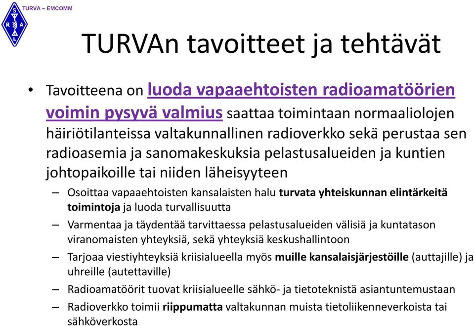 turvallisuutta Varmentaa ja täydentää tarvittaessa pelastusalueiden välisiä ja kuntatason viranomaisten yhteyksiä, sekä yhteyksiä keskushallintoon Tarjoaa viestiyhteyksiä kriisialueella myös muille