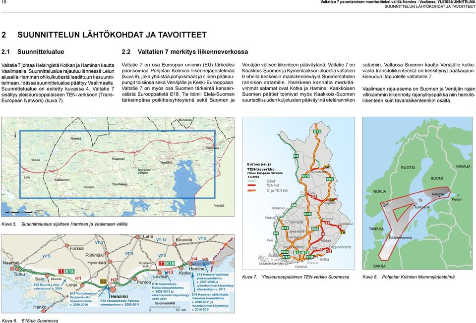 Suunnittelualue rajautuu lännessä Lelun alueella Haminan ohikulkutiestä laadittuun tiesuunnitelmaan. Idässä suunnittelualue päättyy Vaalimaalle. Suunnittelualue on esitetty kuvassa 4.