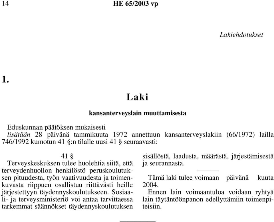 41 seuraavasti: 41 Terveyskeskuksen tulee huolehtia siitä, että terveydenhuollon henkilöstö peruskoulutuksen pituudesta, työn vaativuudesta ja toimenkuvasta riippuen osallistuu