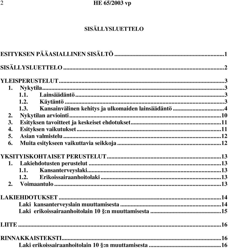 ..12 YKSITYISKOHTAISET PERUSTELUT...13 1. Lakiehdotusten perustelut...13 1.1. Kansanterveyslaki...13 1.2. Erikoissairaanhoitolaki...13 2. Voimaantulo...13 LAKIEHDOTUKSET.