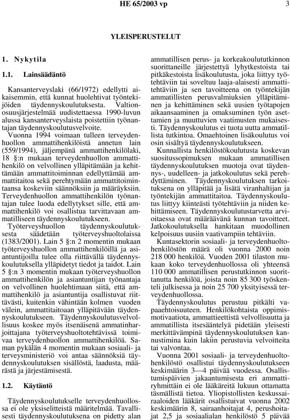 Vuonna 1994 voimaan tulleen terveydenhuollon ammattihenkilöistä annetun lain (559/1994), jäljempänä ammattihenkilölaki, 18 :n mukaan terveydenhuollon ammattihenkilö on velvollinen ylläpitämään ja