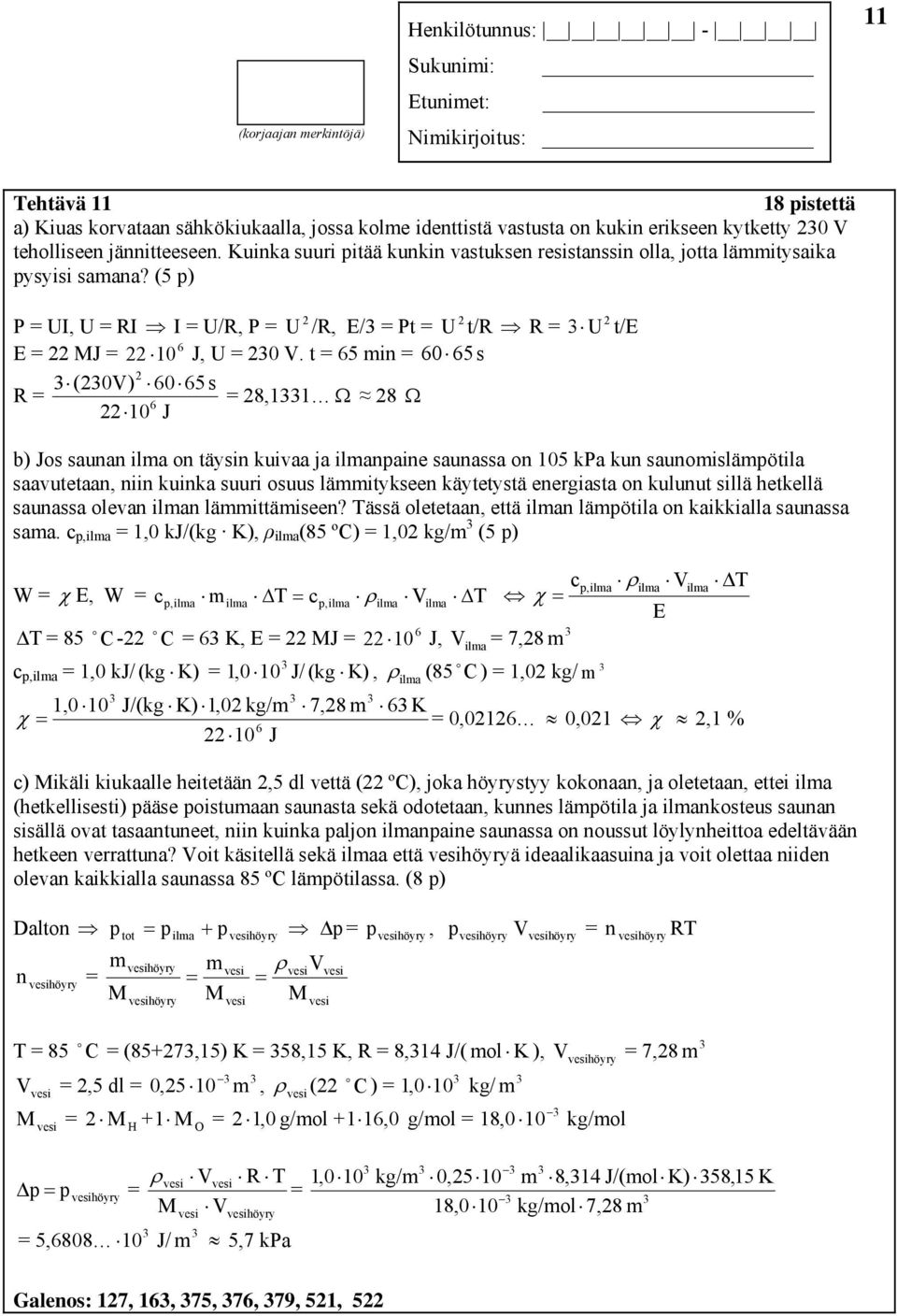 t = 65 min = 60 65 s (0V) 6065 s R = = 8,11 8 6 10 J U t/e b) Jos saunan ilma on täysin kuivaa ja ilmanpaine saunassa on 105 kpa kun saunomislämpötila saavutetaan, niin kuinka suuri osuus