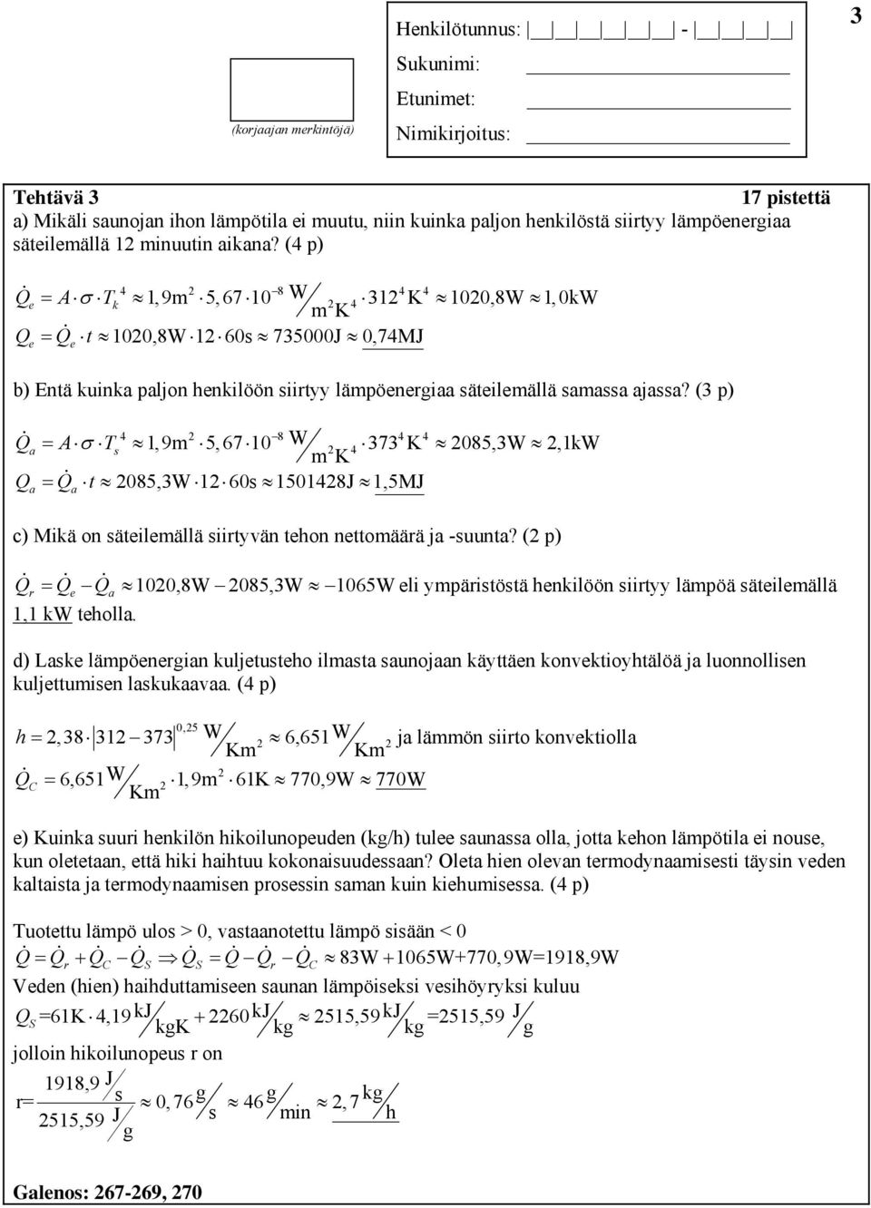 ( p) 4 8 4 4 Q 1,9m 5, 67 10 W a A Ts 47 K 085,W,1kW mk Q Q t 085,W 160s 150148J 1,5MJ a a c) Mikä on säteilemällä siirtyvän tehon nettomäärä ja -suunta?