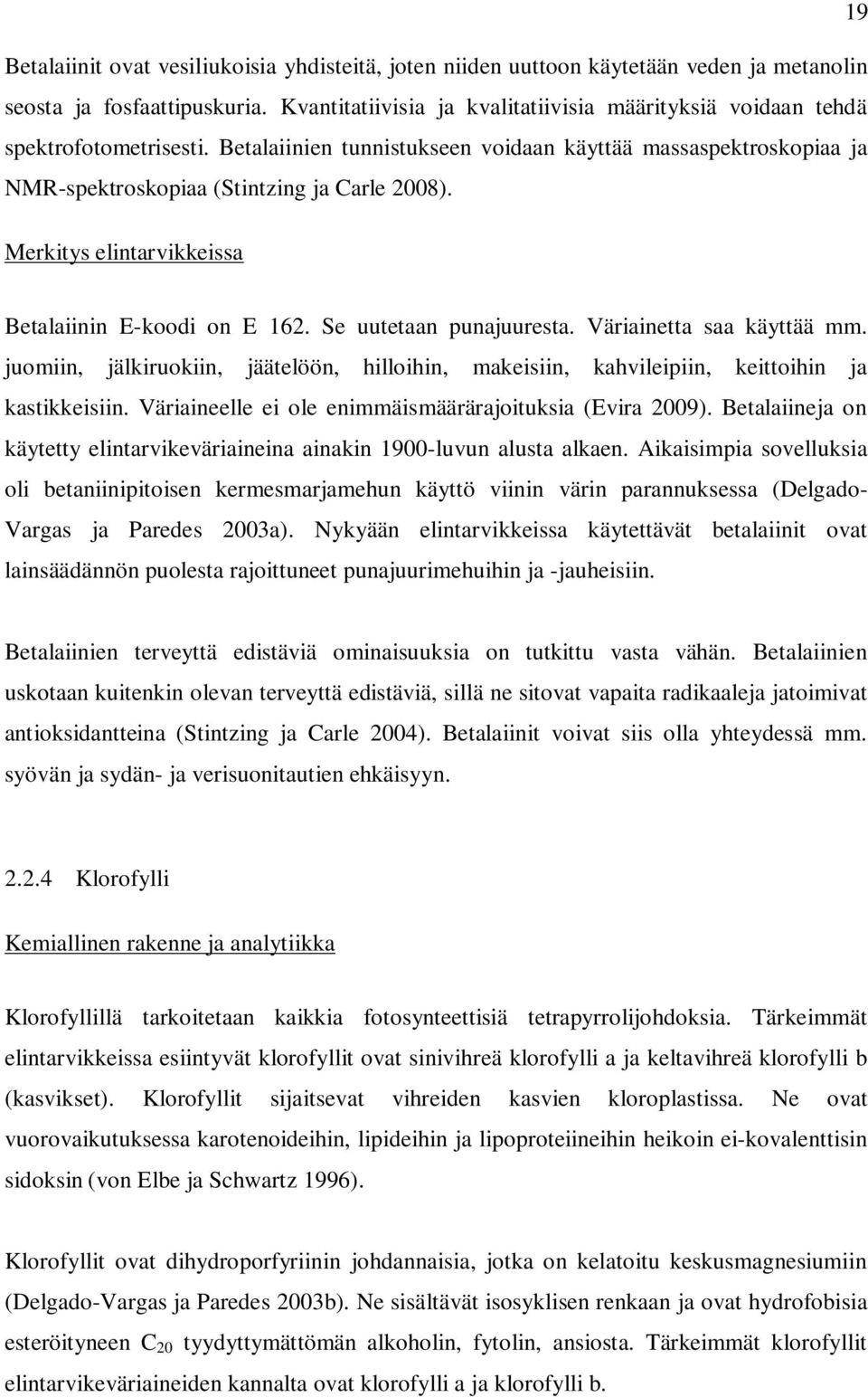 juomiin, jälkiruokiin, jäätelöön, hilloihin, mkeisiin, khvileipiin, keittoihin j kstikkeisiin. Väriineelle ei ole enimmäismäärärjoituksi (Evir 2009).