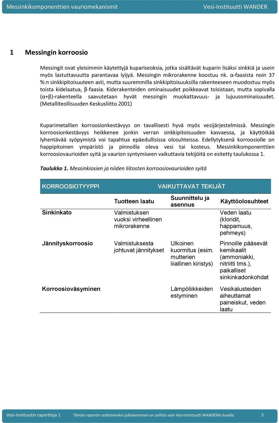 Kiderakenteiden ominaisuudet poikkeavat toisistaan, mutta sopivalla (α+β)-rakenteella saavutetaan hyvät messingin muokattavuus- ja lujuusominaisuudet.