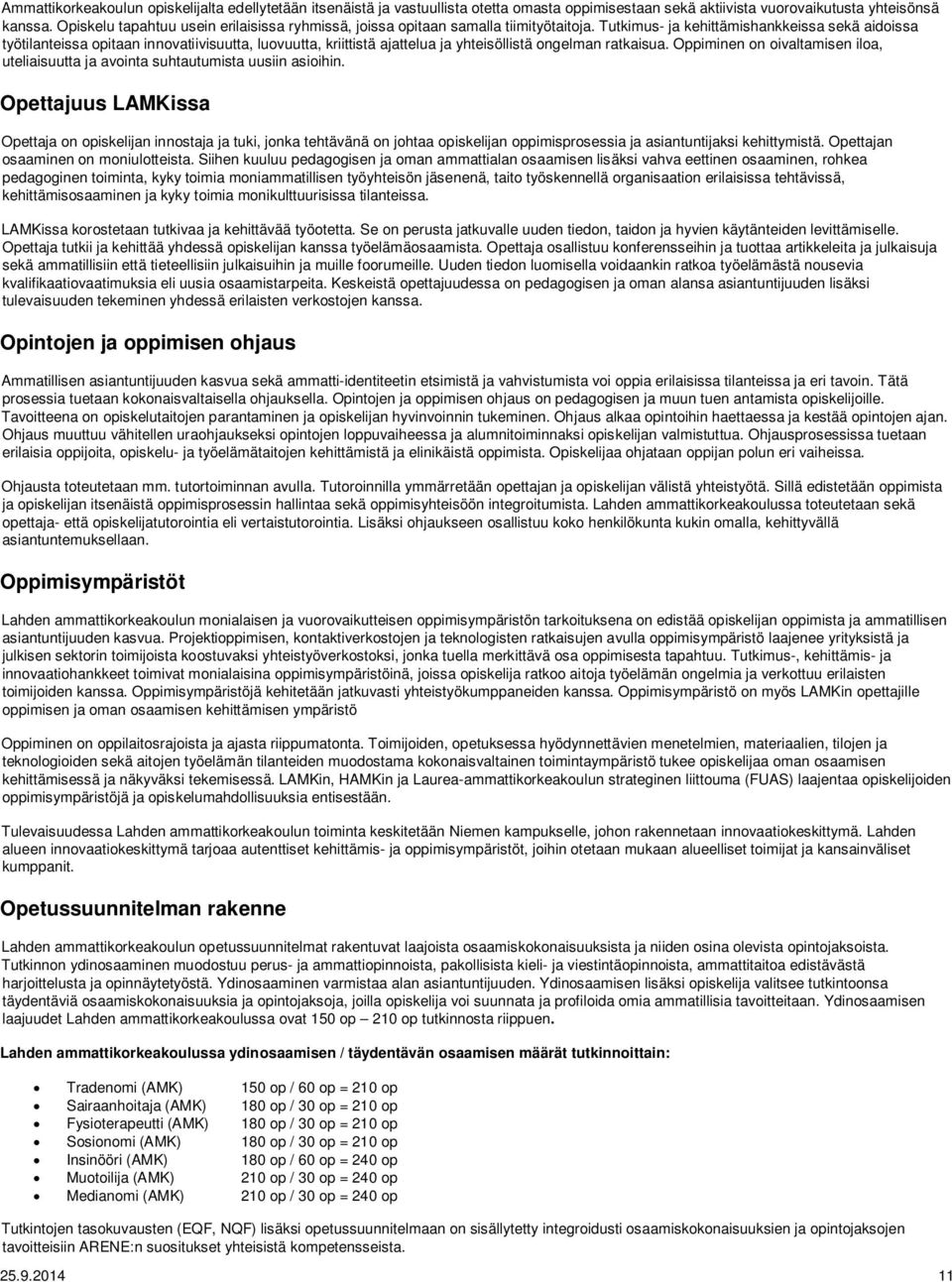 Tutkimus- ja kehittämishankkeissa sekä aidoissa työtilanteissa opitaan innovatiivisuutta, luovuutta, kriittistä ajattelua ja yhteisöllistä ongelman ratkaisua.