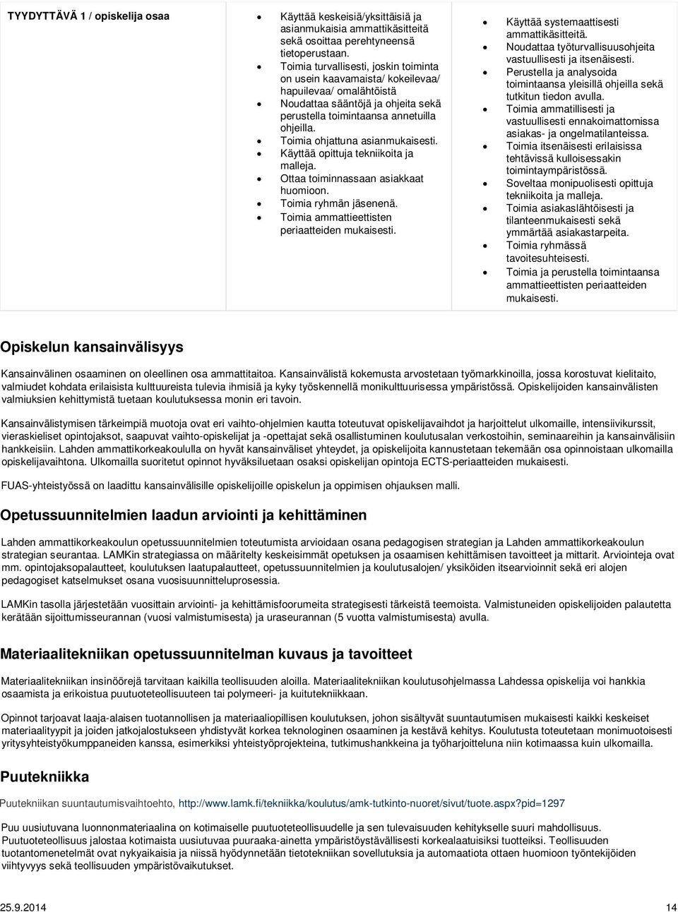 Toimia ohjattuna asianmukaisesti. Käyttää opittuja tekniikoita ja malleja. Ottaa toiminnassaan asiakkaat huomioon. Toimia ryhmän jäsenenä. Toimia ammattieettisten periaatteiden mukaisesti.