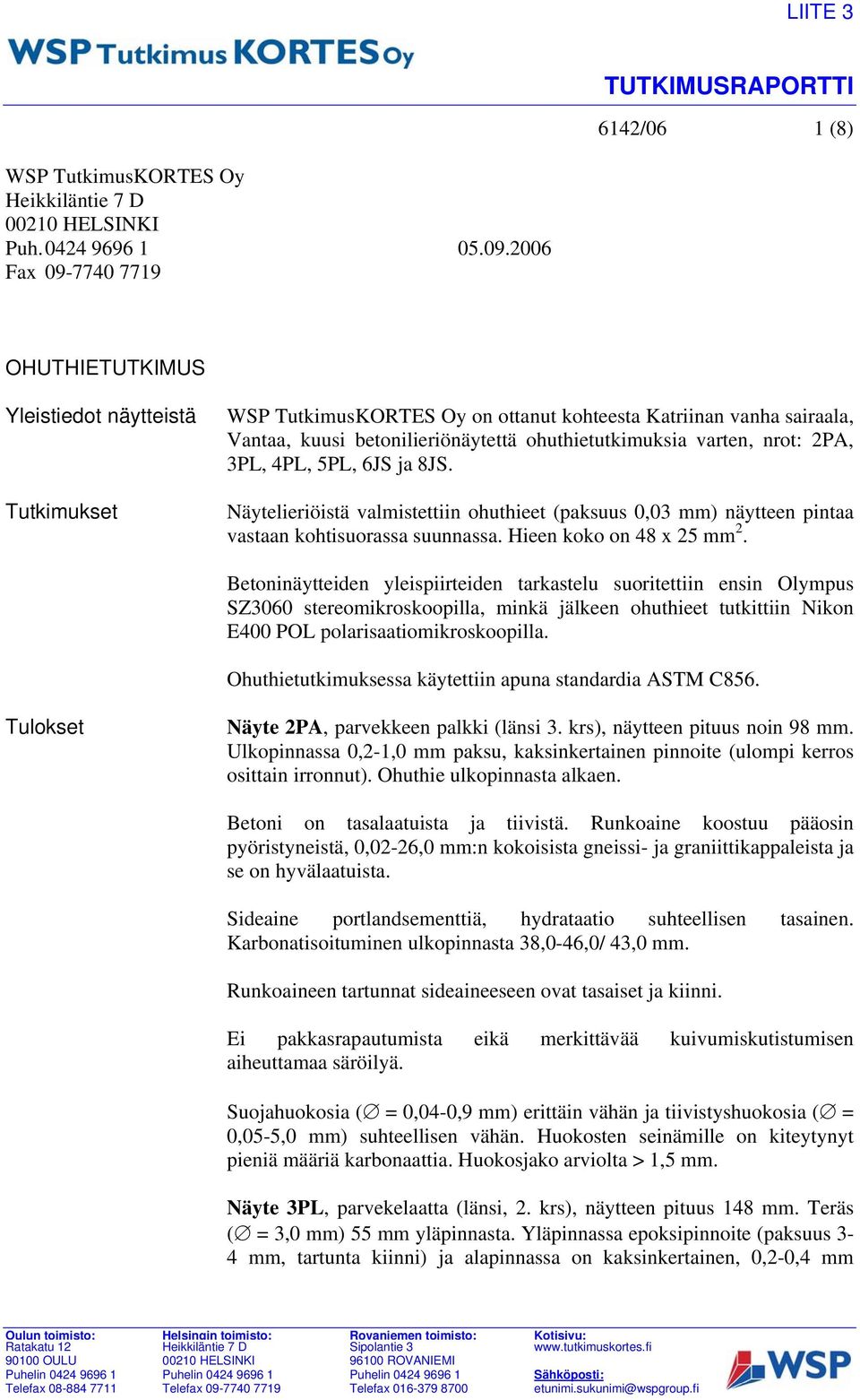 varten, nrot: 2PA, 3PL, 4PL, 5PL, 6JS ja 8JS. Näytelieriöistä valmistettiin ohuthieet (paksuus 0,03 mm) näytteen pintaa vastaan kohtisuorassa suunnassa. Hieen koko on 48 x 25 mm 2.