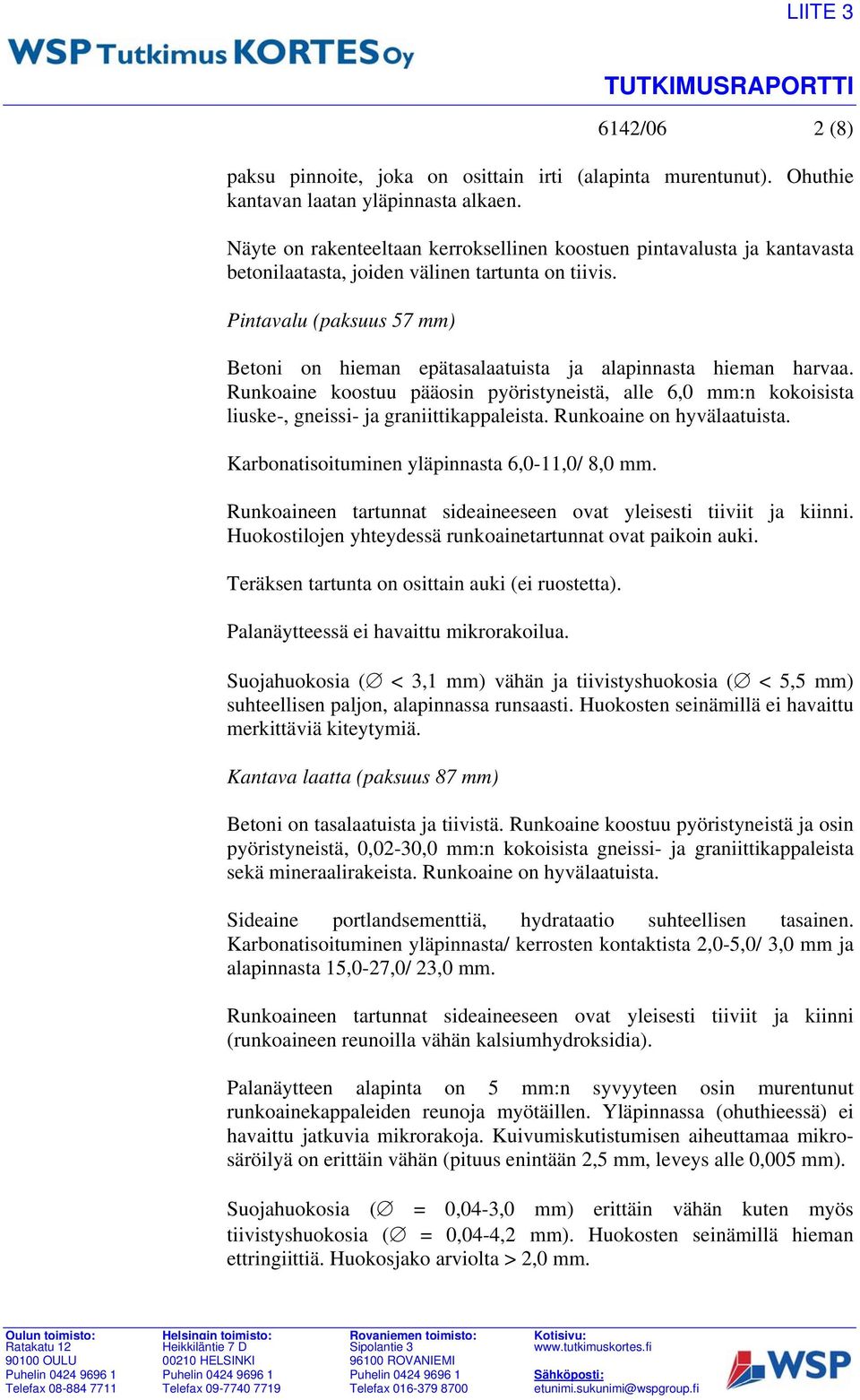 Pintavalu (paksuus 57 mm) Betoni on hieman epätasalaatuista ja alapinnasta hieman harvaa. Runkoaine koostuu pääosin pyöristyneistä, alle 6,0 mm:n kokoisista liuske-, gneissi- ja graniittikappaleista.