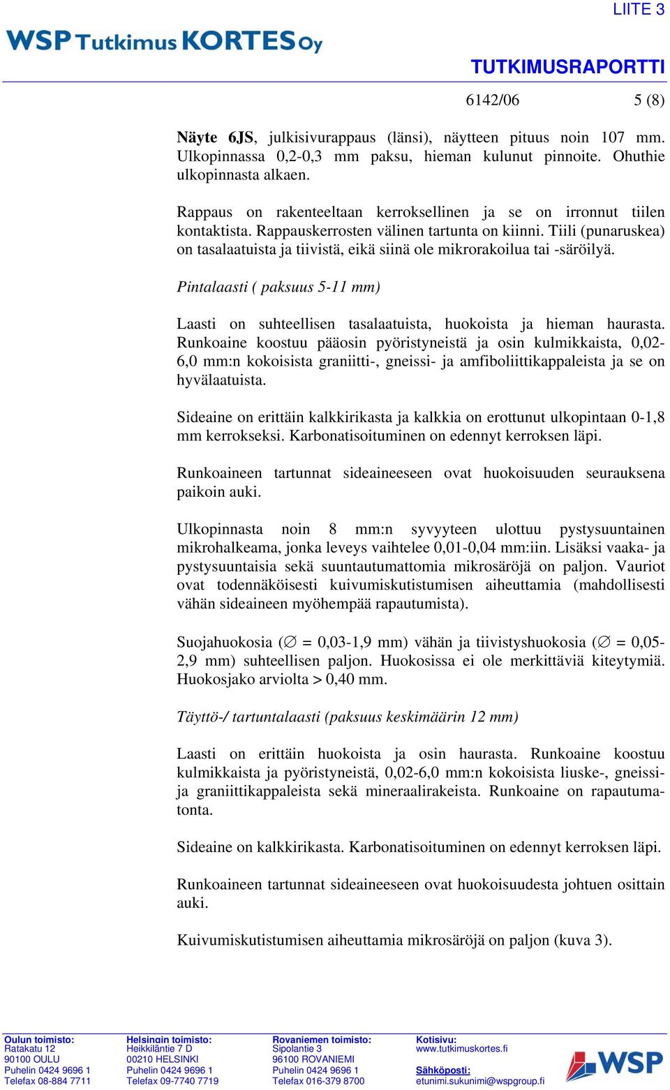 Tiili (punaruskea) on tasalaatuista ja tiivistä, eikä siinä ole mikrorakoilua tai -säröilyä. Pintalaasti ( paksuus 5-11 mm) Laasti on suhteellisen tasalaatuista, huokoista ja hieman haurasta.