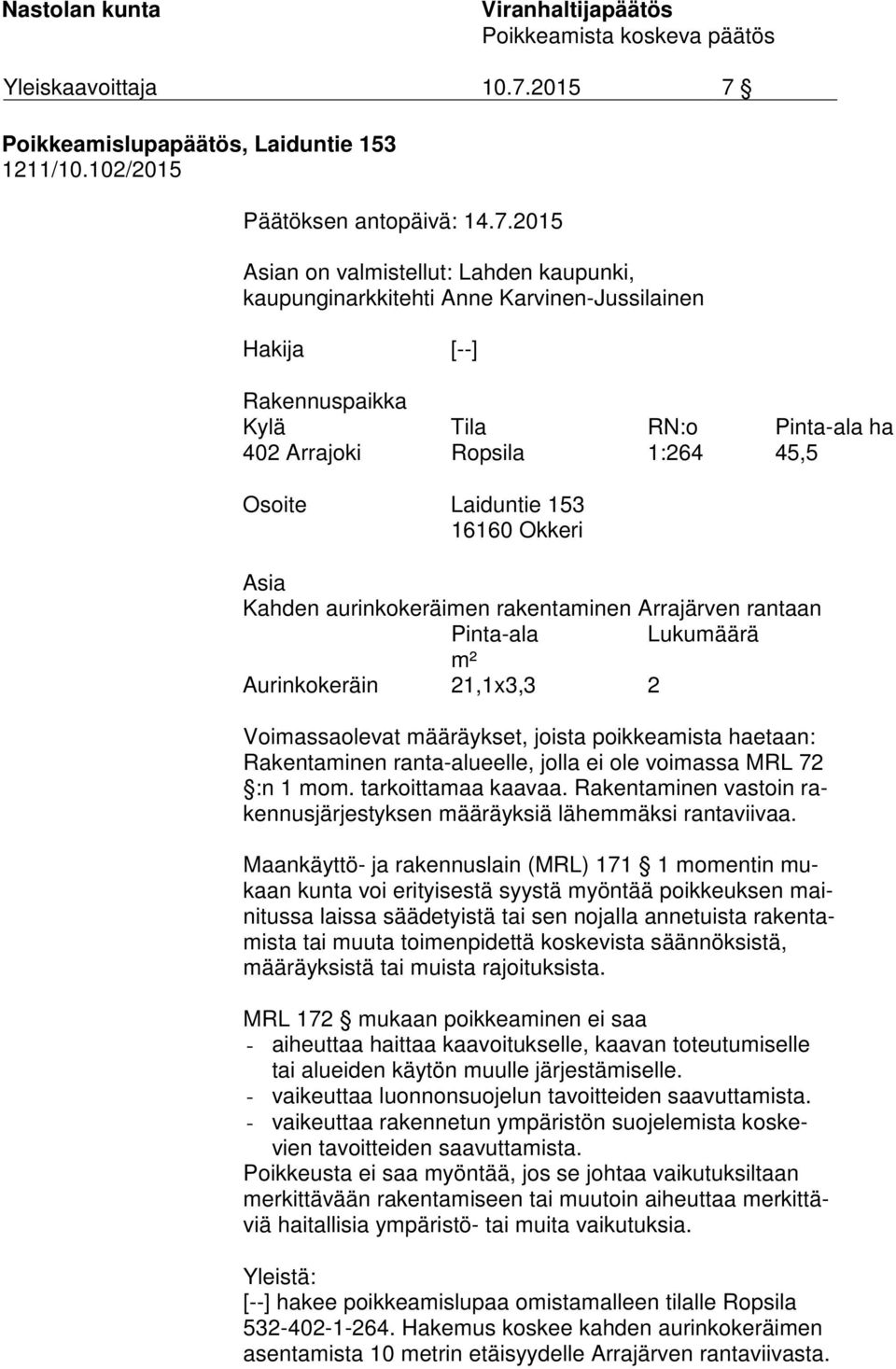 16160 Okkeri Asia Kahden aurinkokeräimen rakentaminen Arrajärven rantaan Pinta-ala Lukumäärä m² Aurinkokeräin 21,1x3,3 2 Voimassaolevat määräykset, joista poikkeamista haetaan: Rakentaminen