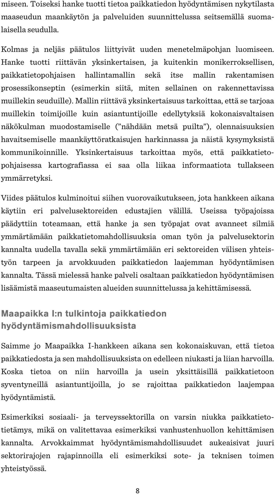 Hanke tuotti riittävän yksinkertaisen, ja kuitenkin monikerroksellisen, paikkatietopohjaisen hallintamallin sekä itse mallin rakentamisen prosessikonseptin (esimerkin siitä, miten sellainen on