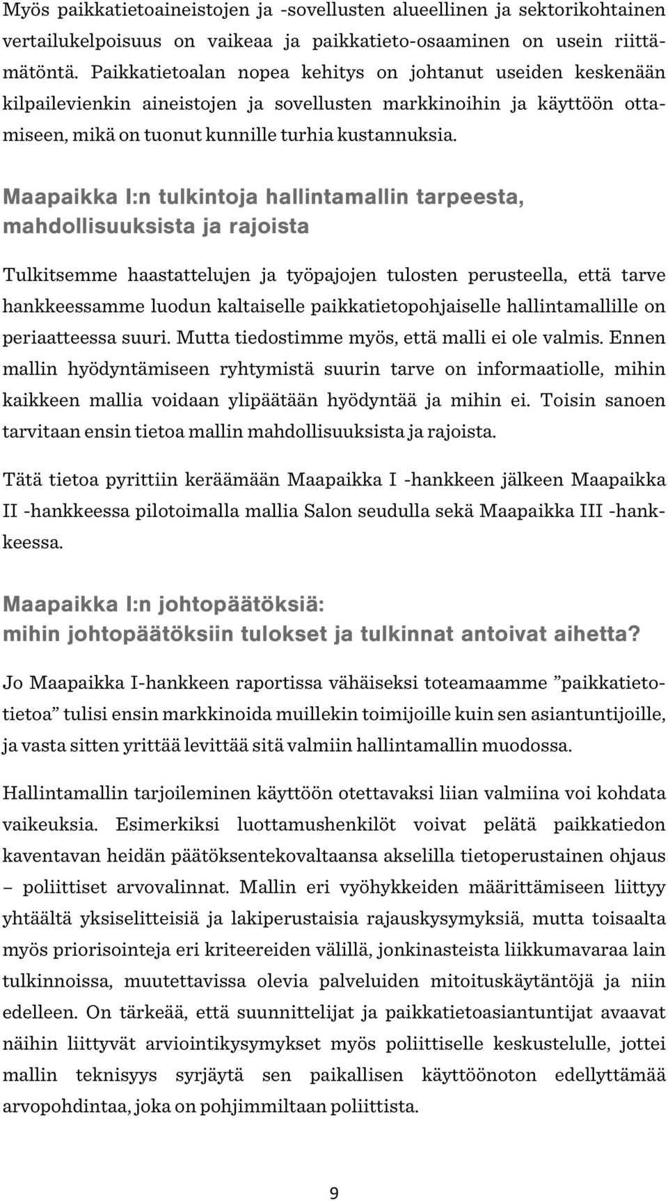 Maapaikka I:n tulkintoja hallintamallin tarpeesta, mahdollisuuksista ja rajoista Tulkitsemme haastattelujen ja työpajojen tulosten perusteella, että tarve hankkeessamme luodun kaltaiselle
