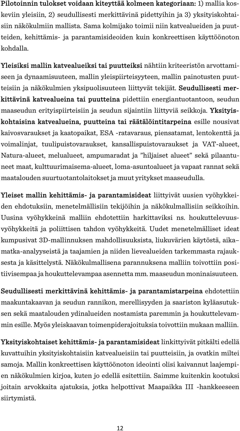 Yleisiksi mallin katvealueiksi tai puutteiksi nähtiin kriteeristön arvottamiseen ja dynaamisuuteen, mallin yleispiirteisyyteen, mallin painotusten puutteisiin ja näkökulmien yksipuolisuuteen