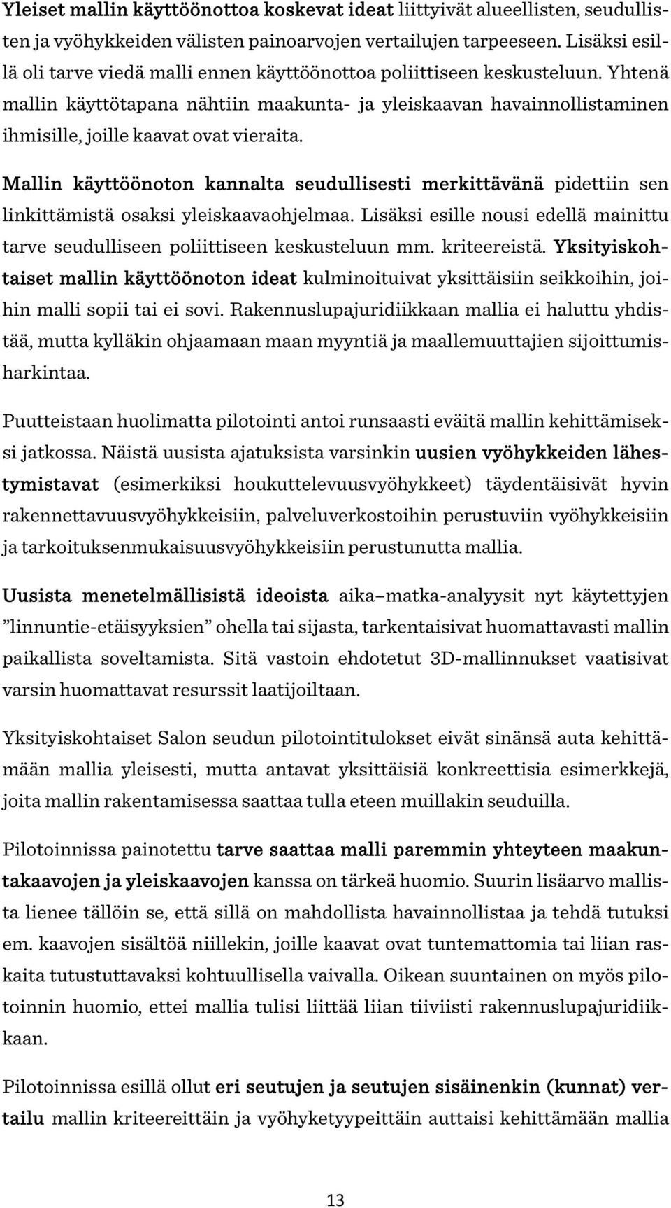 Yhtenä mallin käyttötapana nähtiin maakunta- ja yleiskaavan havainnollistaminen ihmisille, joille kaavat ovat vieraita.