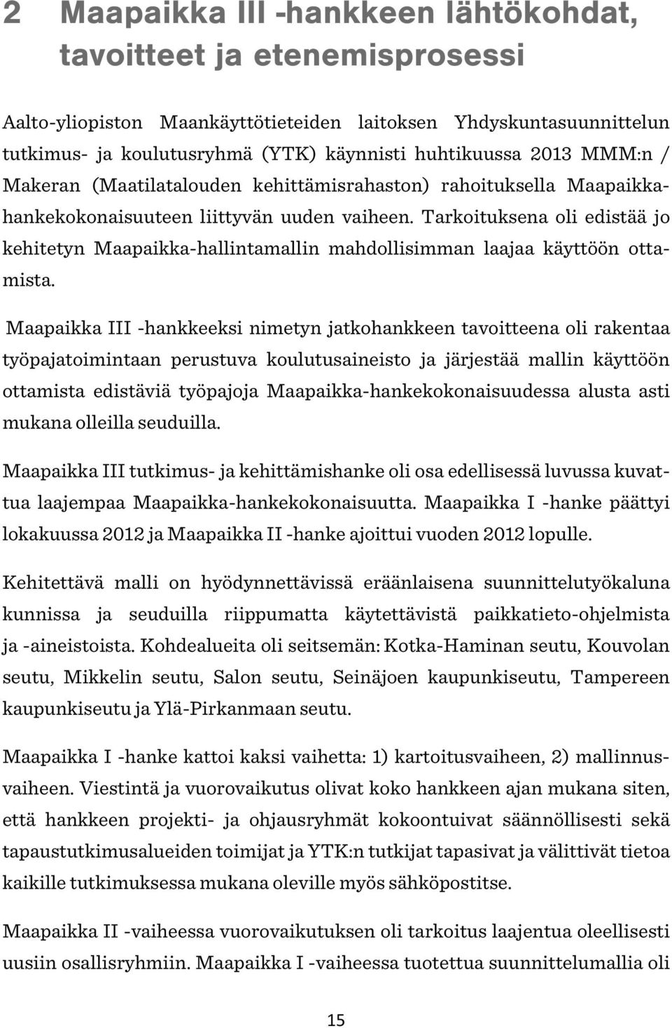 Tarkoituksena oli edistää jo kehitetyn Maapaikka-hallintamallin mahdollisimman laajaa käyttöön ottamista.