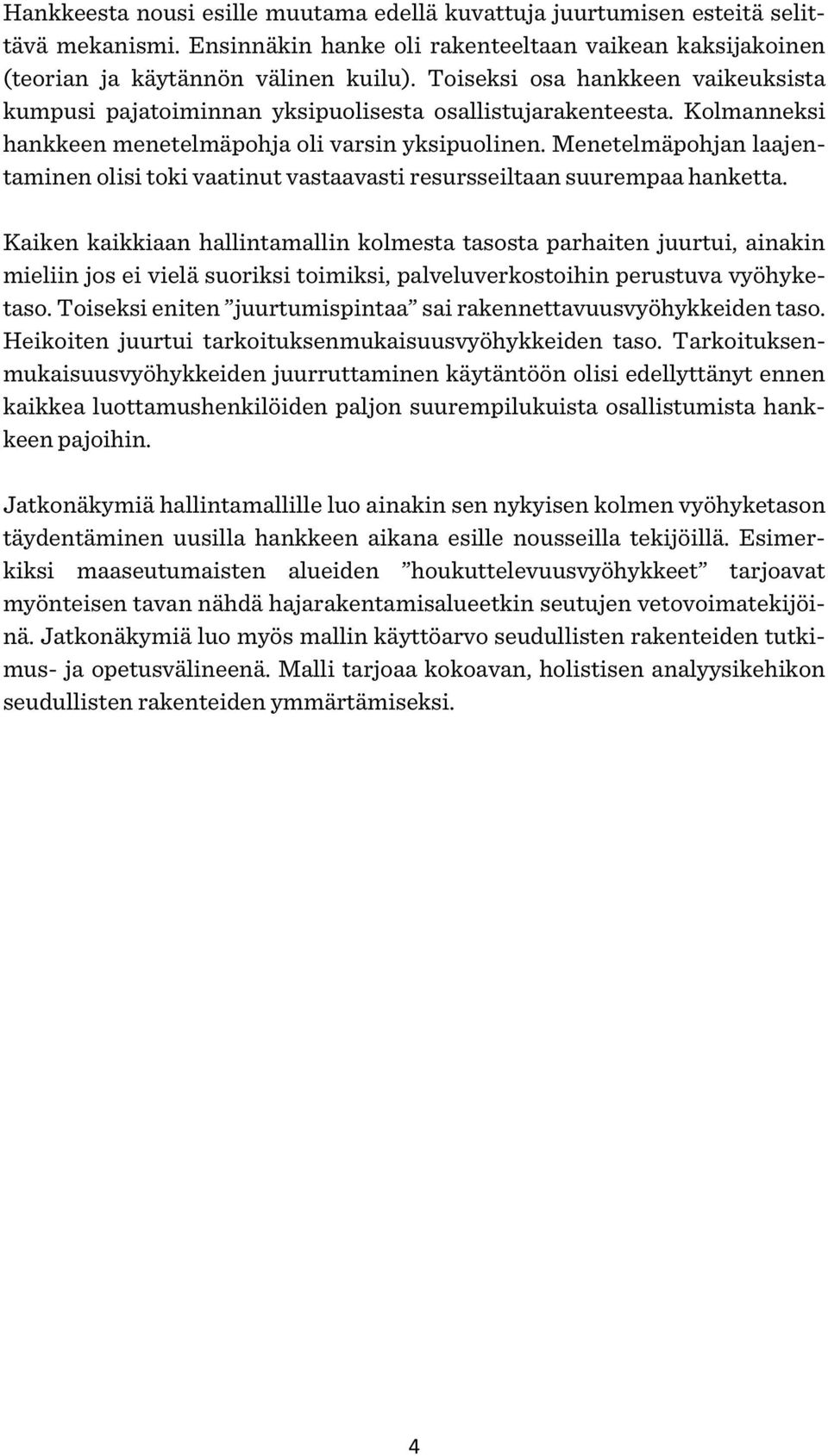 Menetelmäpohjan laajentaminen olisi toki vaatinut vastaavasti resursseiltaan suurempaa hanketta.