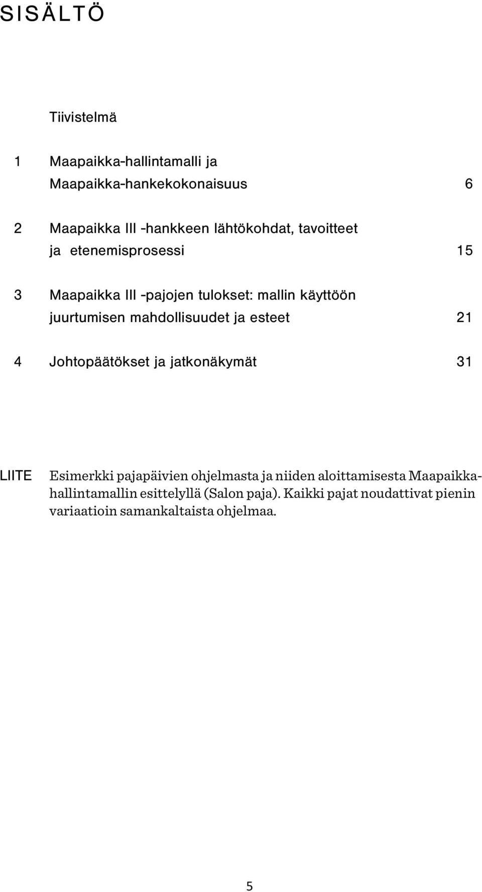 mahdollisuudet ja esteet 21 4 Johtopäätökset ja jatkonäkymät 31 LIITE Esimerkki pajapäivien ohjelmasta ja niiden