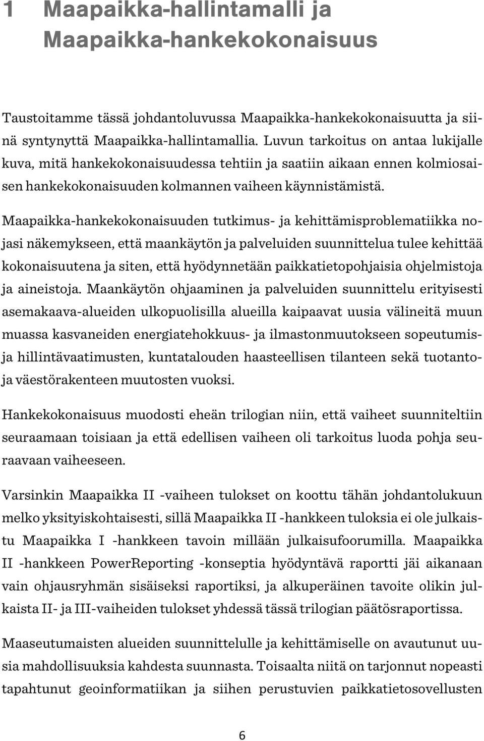 Maapaikka-hankekokonaisuuden tutkimus- ja kehittämisproblematiikka nojasi näkemykseen, että maankäytön ja palveluiden suunnittelua tulee kehittää kokonaisuutena ja siten, että hyödynnetään