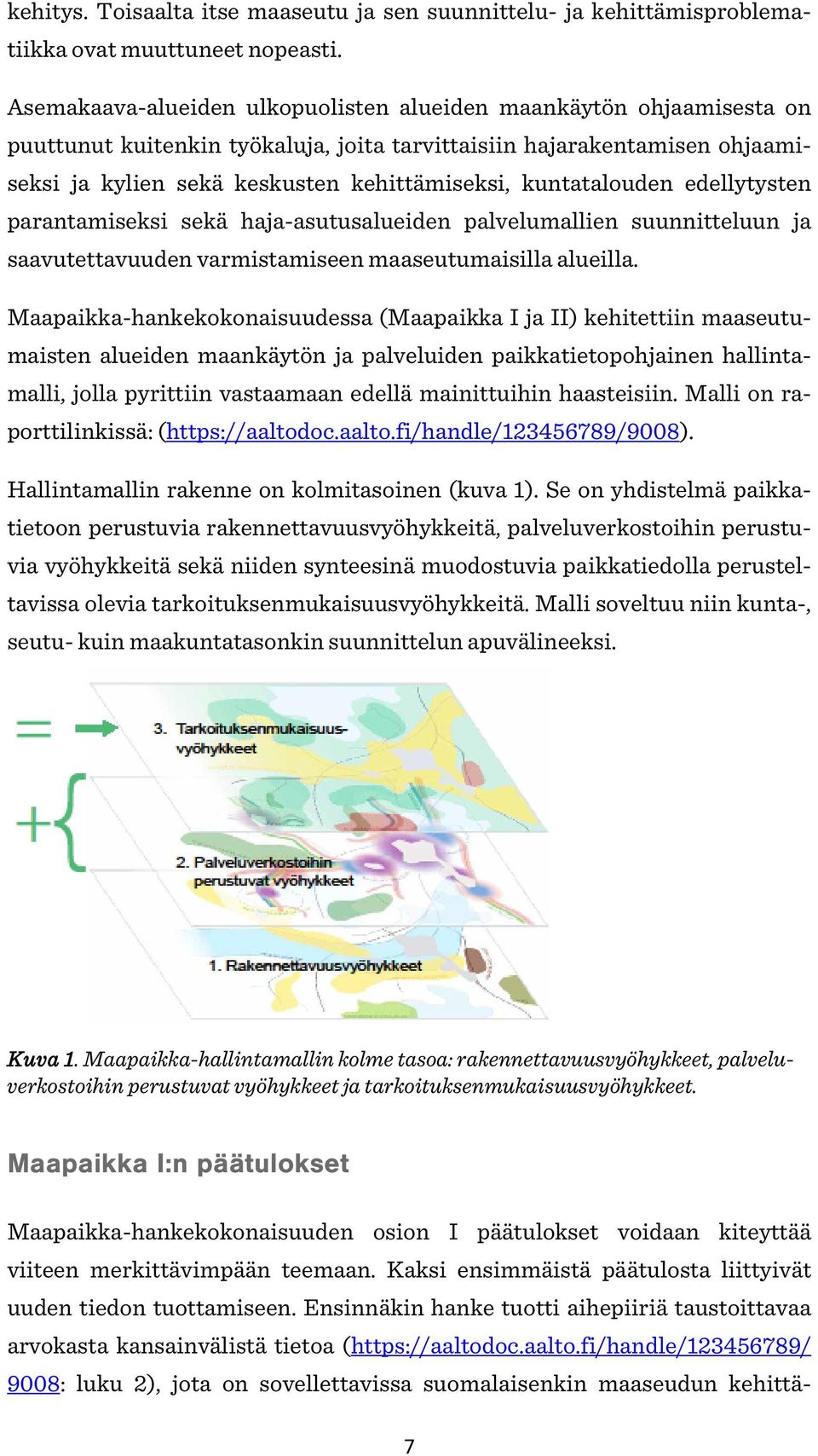 kuntatalouden edellytysten parantamiseksi sekä haja-asutusalueiden palvelumallien suunnitteluun ja saavutettavuuden varmistamiseen maaseutumaisilla alueilla.
